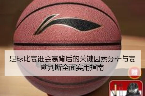 足球比赛谁会赢背后的关键因素分析与赛前判断全面实用指南